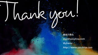 長谷川恭久 
mail@yasuhisa.com 
@yhassy 
http://www.yasuhisa.com 
