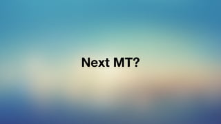 Road to Next MT - MTDDC Meetup TOKYO 2015 Keynote