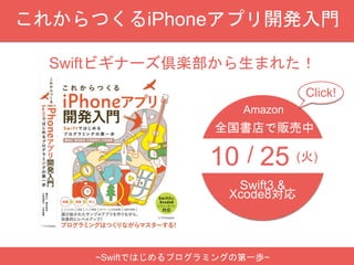 Swift3 &
Xcode8対応
10 (火)25
全国書店で販売中
/
~Swiftではじめるプログラミングの第一歩~
これからつくるiPhoneアプリ開発入門
Amazon
Swiftビギナーズ倶楽部から生まれた！
Click!
 