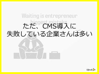 ただ、CMS導⼊入に
失敗している企業さんは多い
 
