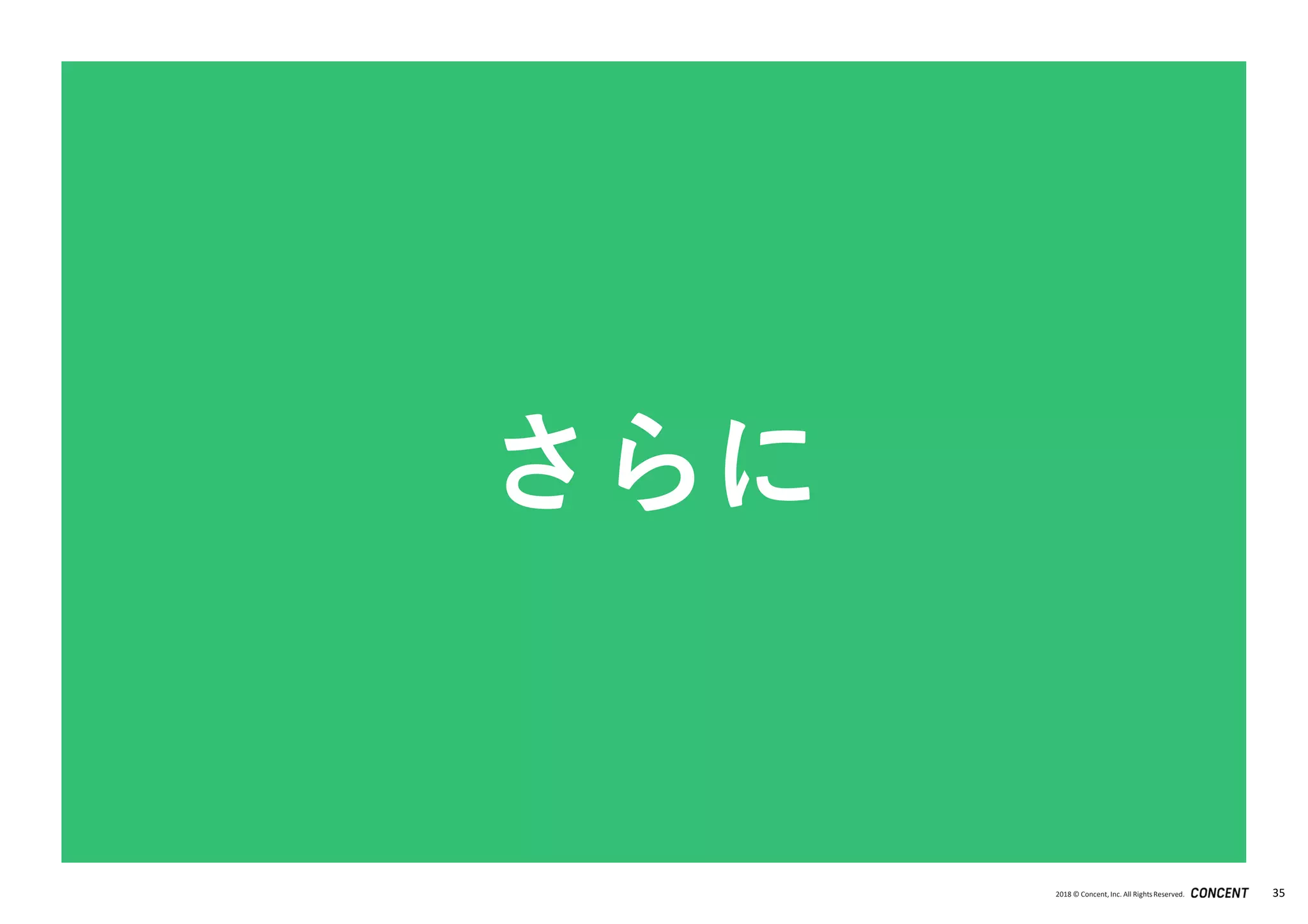 2018 © Concent, Inc. All RightsReserved. 35
さらに
 