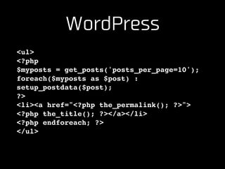 WordPress
<ul>!
<?php!
$myposts = get_posts('posts_per_page=10');!
foreach($myposts as $post) :!
setup_postdata($post);!
?...