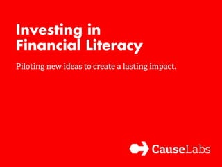 Investing in 
Financial Literacy 
Piloting new ideas to create a lasting impact. 
 