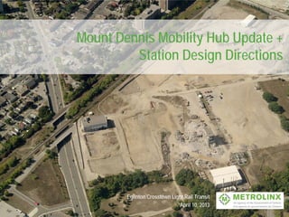 Mount Dennis Mobility Hub Update +
         Station Design Directions




        Eglinton Crosstown Light Rail Transit
               1              April 10, 2013
 