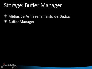 46
MaríliaTechDay
|2010
Storage: Buffer Manager
Mídias de Armazenamento de Dados
Buffer Manager
 