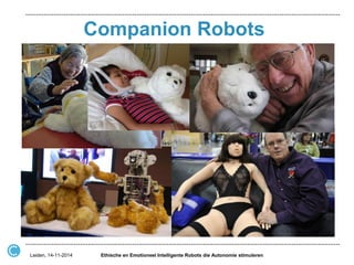 Companion Robots 
Ethische en Emotioneel Intelligente Robots die Autonomie stimuleren 
Leiden, 14-11-2014  
