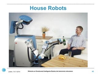 House Robots 
45 
Ethische en Emotioneel Intelligente Robots die Autonomie stimuleren 
Leiden, 14-11-2014  