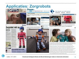 Applicaties: Zorgrobots 
6 
Leiden, 14-11-2014 
Emotioneel Intelligente Robots die Morele Beslissingen maken en Autonomie stimuleren  