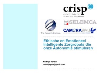Ethische en Emotioneel Intelligente Zorgrobots die onze Autonomie stimuleren 
Matthijs Pontier 
matthijspon@gmail.com  