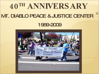40 TH  ANNIVERSARY  MT. DIABLO PEACE & JUSTICE CENTER 1969-2009 