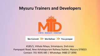 Mysuru Trainers and Developers
#185/1, Vithala Nilaya, Srirampura, 2nd cross
Pampapati Road, New Ashokapuram Railway Station, Mysuru 570023
Contact: 701 9595 085 | WhatsApp: 9480 27 3090
 