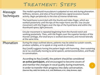 Treatment: Steps7According to Roy (2008), the patient should be considered an active participant, and encouraged to become aware of and monitor the changes in vocal quality during treatment, in order to transfer their progress into daily conversation.(Sources: Roy, 2008; Van Lierde, et al., 2010; Mathieson, et al., 2009; Aronson, 1990) 