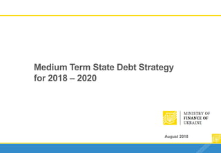 August 2018 1
Medium Term State Debt Strategy
for 2018 – 2020
August 2018
 