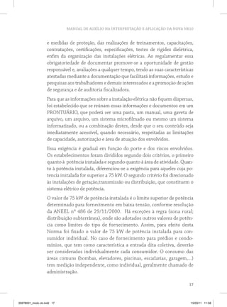 MANUAL DE AUXÍLIO NA INTERPRETAÇÃO E APLICAÇÃO DA NOVA NR10


                   e medidas de proteção, das realizações de treinamentos, capacitações,
                   contratações, certificações, especificações, testes de rigidez dielétrica,
                   enfim da organização das instalações elétricas. Ao regulamentar essa
                   obrigatoriedade de documentar promove-se a oportunidade de gestão
                   responsável e, avaliações a qualquer tempo, tendo as suas características
                   atestadas mediante a documentação que facilitará informações, estudo e
                   pesquisas aos trabalhadores e demais interessados e a promoção de ações
                   de segurança e de auditoria fiscalizadora.
                   Para que as informações sobre a instalação elétrica não fiquem dispersas,
                   foi estabelecido que se reúnam essas informações e documentos em um
                   PRONTUÁRIO, que poderá ser uma pasta, um manual, uma gaveta de
                   arquivo, um arquivo, um sistema microfilmado ou mesmo um sistema
                   informatizado, ou a combinação destes, desde que o seu conteúdo seja
                   imediatamente acessível, quando necessário, respeitadas as limitações
                   de capacidade, autorização e área de atuação dos envolvidos.
                   Essa exigência é gradual em função do porte e dos riscos envolvidos.
                   Os estabelecimentos foram divididos segundo dois critérios, o primeiro
                   quanto à potência instalada e segundo quanto à área de atividade. Quan-
                   to à potência instalada, diferenciou-se a exigência para aqueles cuja po-
                   tencia instalada for superior a 75 kW. O segundo critério foi direcionado
                   às instalações de geração,transmissão ou distribuição, que constituem o
                   sistema elétrico de potência.
                   O valor de 75 kW de potência instalada é o limite superior de potência
                   determinado para fornecimento em baixa tensão, conforme resolução
                   da ANEEL nº 486 de 29/11/2000. Há exceções à regra (zona rural;
                   distribuição subterrânea), onde são adotados outros valores de potên-
                   cia como limites do tipo de fornecimento. Assim, para efeito desta
                   Norma foi fixado o valor de 75 kW de potência instalada para con-
                   sumidor individual. No caso de fornecimento para prédios e condo-
                   mínios, que tem como característica a entrada dita coletiva, deverão
                   ser considerados individualmente cada consumidor. O consumo das
                   áreas comuns (bombas, elevadores, piscinas, escadarias, garagem,...)
                   tem medição independente, como individual, geralmente chamado de
                   administração.

                                                                                          17



35978001_miolo ok.indd 17                                                                  15/03/11 11:58
 