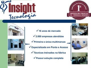 16 anos de mercado 2.000 empresas atendidas Primeira e única multimarcas Especializada em Ponto e Acesso Técnicos treinados na fábrica Possui solução completa 