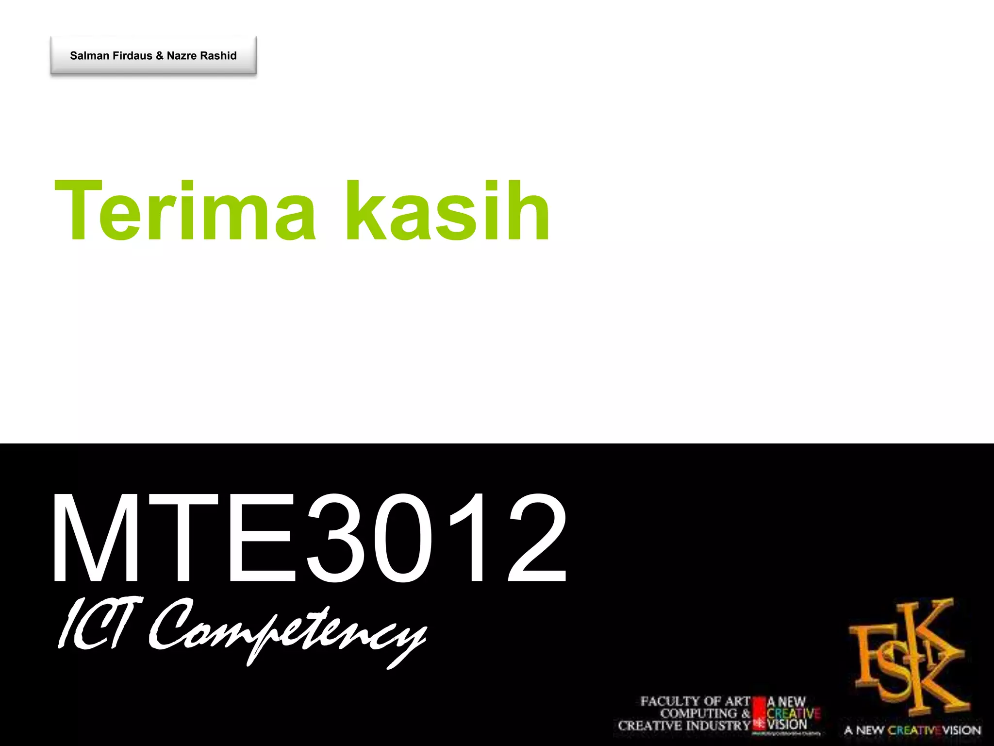 Salman Firdaus & Nazre Rashid 
Terima kasih 
MTE3012 
ICT Competency 
