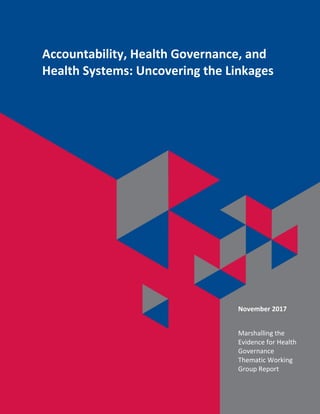 Accountability, Health Governance, and
Health Systems: Uncovering the Linkages
November 2017
Marshalling the
Evidence for Health
Governance
Thematic Working
Group Report
 