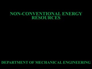NON-CONVENTIONAL ENERGY
RESOURCES
DEPARTMENT OF MECHANICAL ENGINEERING
 