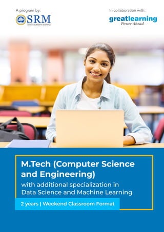 A program by: In collaboration with:
2 years | Weekend Classroom Format
M.Tech (Computer Science
and Engineering)
with additional specialization in
Data Science and Machine Learning
 