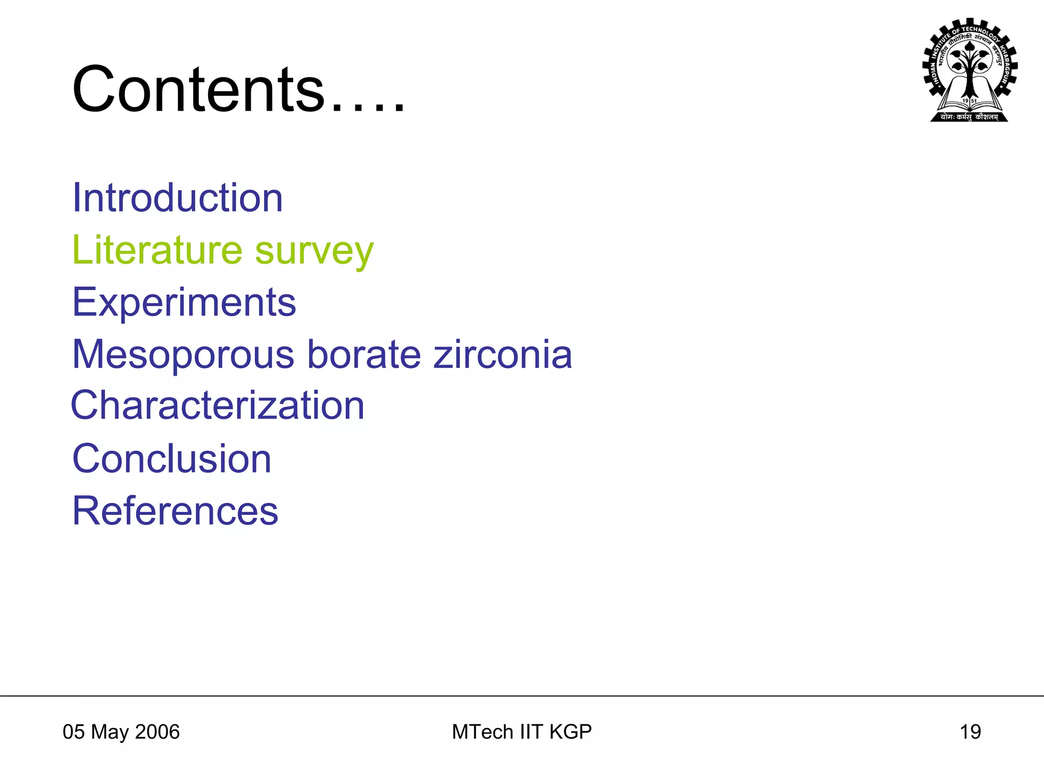 Contents…. Introduction Literature   survey Experiments Mesoporous borate zirconia Characterization Conclusion References Introduction Literature survey 