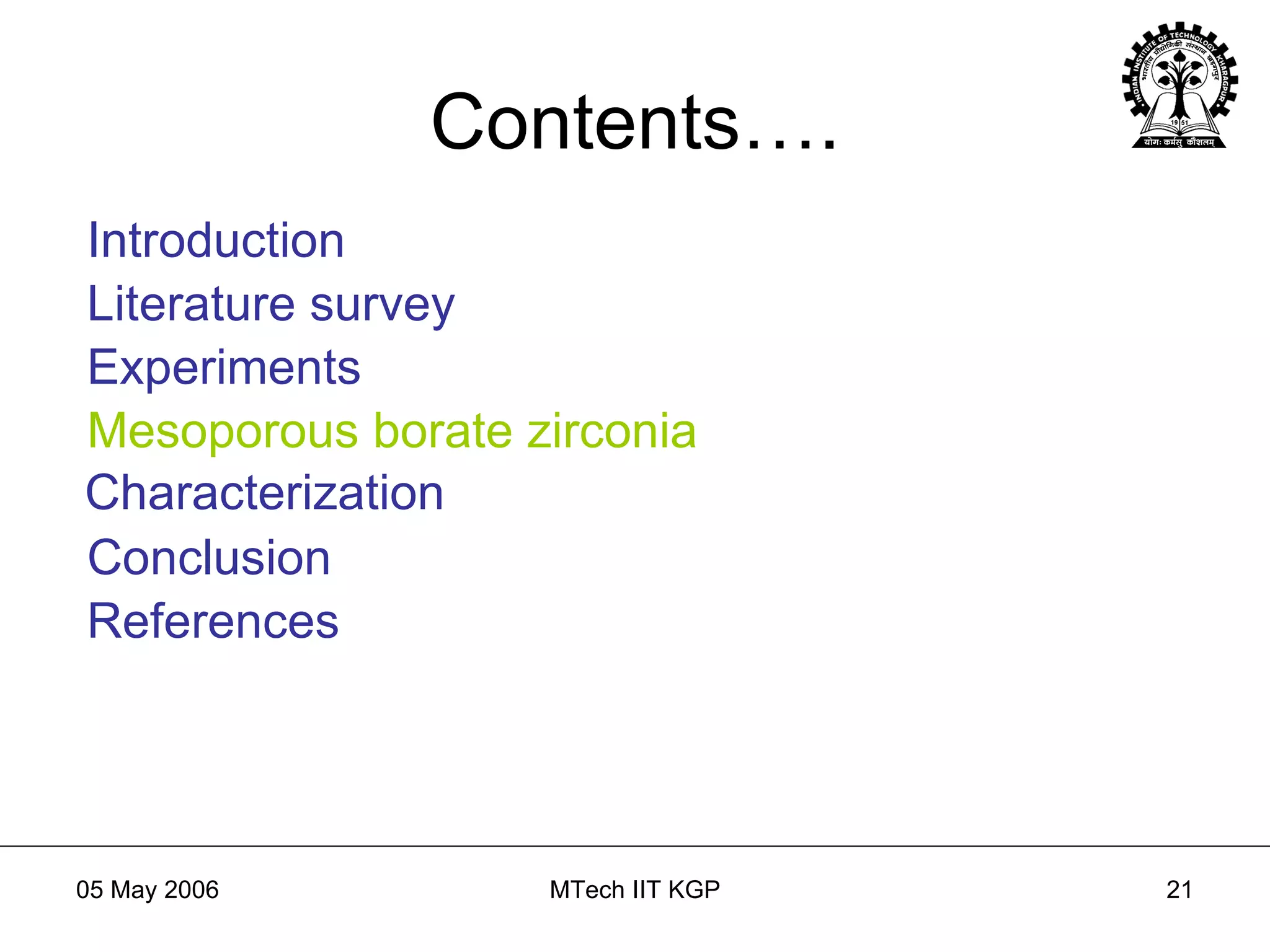 Contents…. Introduction Literature   survey Experiments Mesoporous borate zirconia Characterization Conclusion References 