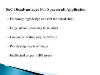  Extremely high design cost (for the actual chip)
 Large silicon space may be required
 Component testing may be difficult
 Prototyping may take longer
 Intellectual property (IP) issues
26
 
