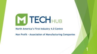 North America’s First Industry 4.0 Centre
Non Profit - Association of Manufacturing Companies
1
 