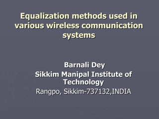 Barnali Dey Sikkim Manipal Institute of Technology Rangpo, Sikkim-737132,INDIA Equalization methods used in various wireless communication systems 