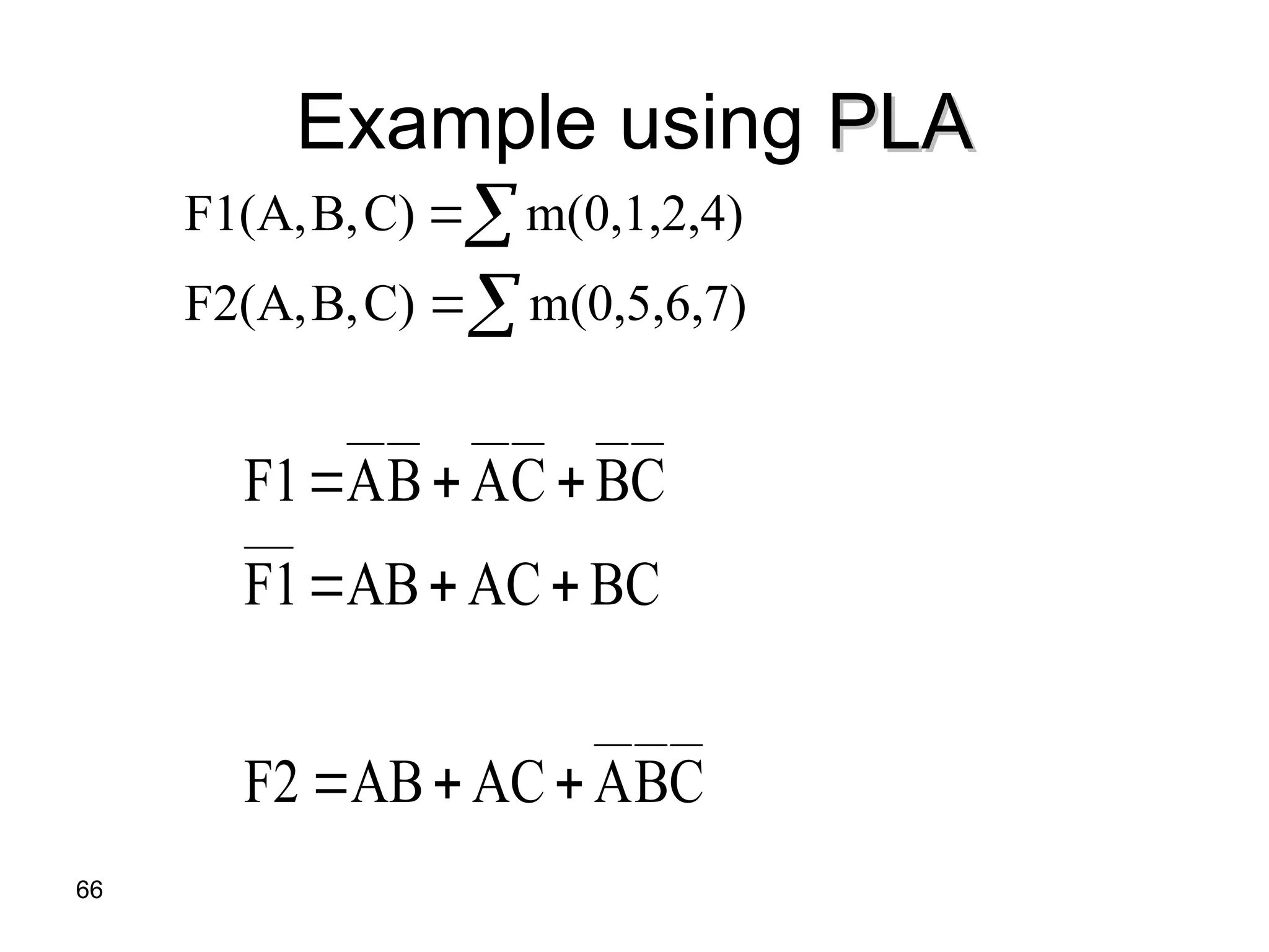 66
Example using PLA
PLA




m(0,5,6,7)
C)
B,
F2(A,
m(0,1,2,4)
C)
B,
F1(A,
C
B
A
AC
AB
F2
BC
AC
AB
F1
C
B
C
A
B
A
F1









 