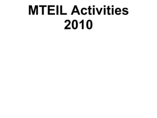 MTEIL Activities
     2010
 