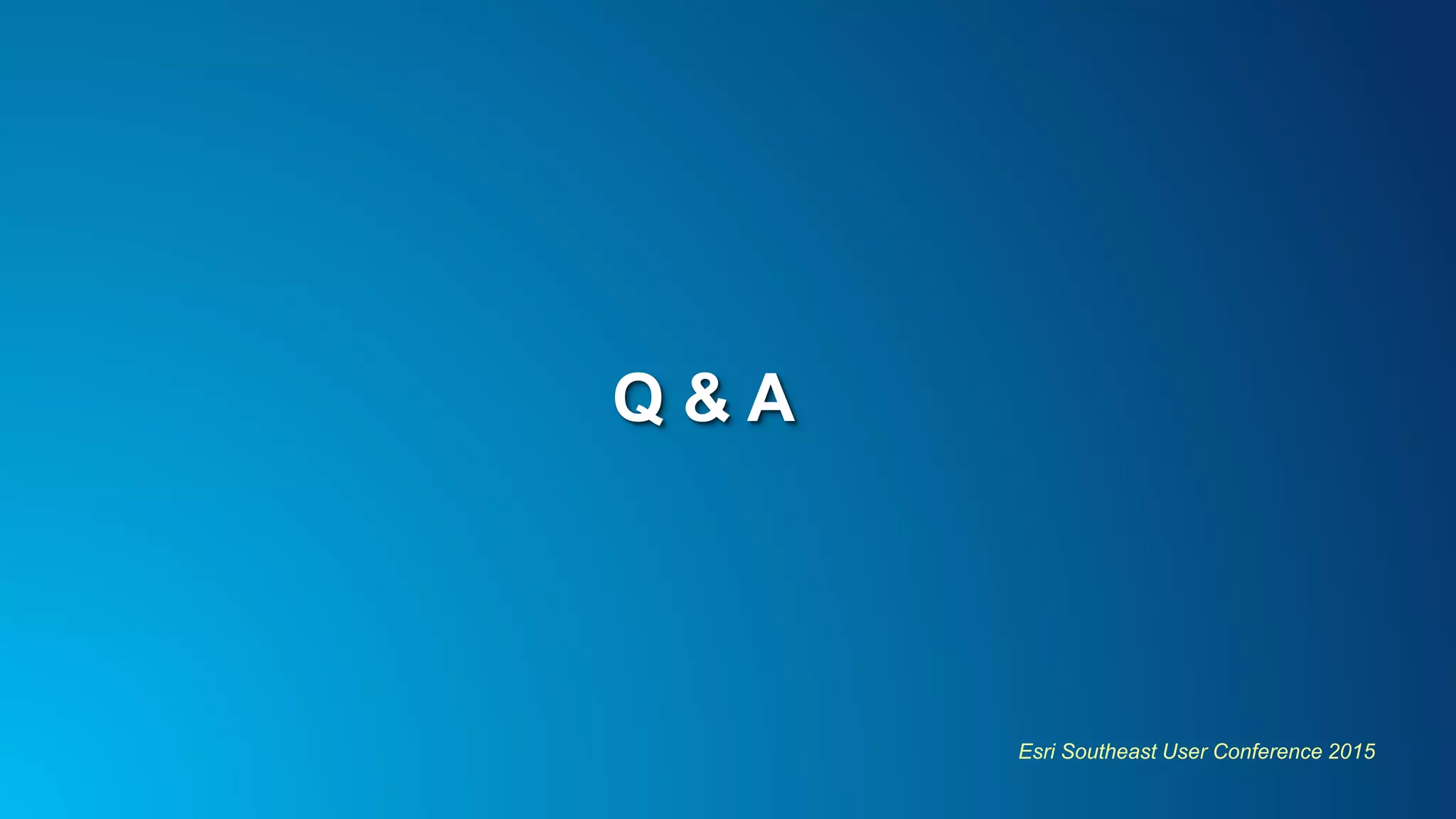 Esri Southeast User Conference 2015
Q & A
 