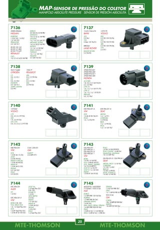 MTE-THOMSONMTE-THOMSON
20
MTE-THOMSONMTE-THOMSON
77
7138
9631716680
CITROËN
C5
2.0, 2.2 01/.
C8
2.0, 2.2 02/.
EVASION
2.0 16V 01/.
JUMPY, XANTIA
2.0 99/.
7139
37830-P05-A01
37830-P0G-S00
37830-P7A-N11
37830-PAA-S00
HONDA
ACCORD
1.8, 2.0, 2.2 16V 93/01.
2.3, 3.0 98/.
CIVIC IV
1.4, 1.5, 1.6 16V 91/95.
CIVIC V
1.4, 1.5, 1.6, 1.8 95/01.
PRELUDE
2.0, 2.2 96/.
7140
1275342
VOLVO
C70
2.0, 2.3, 2.5 97/02.
S40
1.9, 2.0 97/03.
S70, V70
2.0, 2.3, 2.4, 2.5 97/00.
7141
030.906.051.A
VW
GOL
1.0 MI AT 8V 96/01.
POLO
1.0, 1.4 95/99.
7142
06B.906.051
VW
GOL
1.0 8V MI 01/02.
GOLF
2.0 8V 99/02.
PARATI II SPECIAL
1.0 8V MI 99/02.
PARATI III
1.0 8V MI 01/05.
PASSAT
2.0 16V 05/.
POLO
2.0 02/03.
7143
036.906.051
027.998.041.1
036.906.051.D
036.998.041.1
VW
BORA
1.4 16V, 1.6 16V 00/.
GOL 1.0 MI AT 16V 97/.
GOL, PARATI, SAVEIRO
1.6, 1.8, 2.0 MPI 97/.
GOLF III 1.6 92/97.
GOLF IV 1.6 16V 00/.
PARATI
1.0 MI AT 16V 97/02.
1920.7T
PEUGEOT
406
2.0, 2.2 99/04.
607
2.0, 2.2 00/.
806
2.0 99/02.
0.261.230.031
GM
KADETT
2.0 MPFI 97/.
POLO
1.416V,1.616VGTI99/01.
POLO CLASSIC 1.8 MPI 96/.
QUANTUM, SANTANA
1.8, 2.0 MPI 96/.
036.906.051.D / 036.998.041.1
SEAT
AROSA, INCA 1.4 16V 00/.
CORDOBA
1.4 16V, 1.6 00/.
IBIZA III
1.4 16V, 1.6 99/02.
LEON, TOLEDO II
1.4 16V, 1.6 16V 99/.
7136
25085-00QAA
NISSAN
KUBISTAR
1.2 8/16V, 1.4 03/.
1.6 16V 03/.
PRIMASTAR
2.0 16V 01/.
82.00.105.165
82.00.121.800
82.00.719.629
RENAULT
CLIO
1.0,1.2,1.4,1.6,2.016V98/.
7137
13.62.2.244.674
BMW
525
2.5 96/.
725
2.5tds 12V 96/01.
ERR3561
LAND ROVER
RANGE ROVER
2.5 94/02.
ESPACE
2.016V,2.0,3.5V698/.
KANGOO
1.0,1.2,1.4,1.6,16V98/.
LAGUNA
1.6, 1.8, 2.0 16V 97/.
MÉGANE, SCÉNIC
1.4,1.6,1.8,2.0 16V 99/.
MODUS
1.2, 1.4, 1.6 16V 04/.
TRAFIC 2.0 01/.
TWINGO
1.0, 1.2, 16V 96/.
VELSATIS
3.5 24V V6 02/.
1275170
VOLVO
850
2.5 TDI 10V 95/96.
S70
2.5 TDI 10V 97/00.
S80
2.5 TDI 10V 99/06.
V70
2.5 97/.
7145
46533518 / 46553045
71732447 / 93313154
FIAT
DOBLÒ
1.3 MPI FIRE 16V 02/06.
FIORINO
1.3 MPI FIRE 8V 04/.
GRANDE PUNTO
1.4 8V 05/.
IDEA, PALIO, SIENA, STRADA
1.4 MPI FIRE FLEX 8V 06/.
PALIO
1.0 MPI 8/16V, 1.3 16V FIRE 00/.
SIENA 1.0 MPI 8/16V, 1.3 FIRE 00/.
STRADA
1.3 8/16V FIRE 00/.
UNO
1.0, 1.3 MPI 8V FIRE 04/.
93313154
GM
CORSA
1.0L,1.8MPFI8VFLEX06/.
MERIVA
1.8L MPFI 8V FLEX 06/.
7144
03C.906.051
AUDI
A3
1.6 03/.
03C.906.051.E
VW
BORA 2.0L 05/.
FOX, SPACE FOX
1.0, 1.6 Total Flex 03/.
GOL
1.0 8V Total Flex 03/.
1.0 MI AT 8/16V 02/.
GOLF A4
1.6 Total Flex 02/.
2.0L 02/.
KOMBI T2
1.4 05/.
NEW BEETLE
2.0 05/.
PARATI
1.0 16V 02/.
PARATI III
1.0 8V MI 02/.
PASSAT
1.6 fsi 05/.
POLO
1.6 Total Flex 03/.
030.906.051.A
SEAT
AROSA
1.0, 1.4 97/.
CORDOBA
1.0 99/02.
IBIZA
1.0, 1.6 99/02.
INCA
1.4, 1.4 16V 95/.
MAP-SENSOR DE PRESSÃO DO COLETOR
MANIFOLD ABSOLUTE PRESSURE SENSOR DE PRESIÓN ABSOLUTA
P
7810.10.040
25105107 / 25105901
25106073 / 25162693
25162753 / 93232414
GM
ASTRA
1.8, 2.0 MPFI 99/.
BLAZER, S10
2.2L, 2.4L MPFI 98/.
CELTA
1.0 8V 00/02.
1.0 8V VHC 02/05.
CORSA
1.0 16V 96/02.
CORSA
1.0 8V EFI 94/96.
1.0 8V VHC 02/05
1.4 8V EFI/MPFI 94/02.
1.6 16V 95/02.
1.6 8V 96/02.
IPANEMA, KADETT
2.0 MPFI 97/.
LUMINA APV
3.1 90/95.
OMEGA, SUPREMA
2.2 94/98.
TIGRA 1.6 16V 94/.
VECTRA
2.0 96/05.
2.2 96/.
ZAFIRA
2.0 01/04.
96335925
DAEWOO
ESPERO
2.0i 94/99.
LANOS
1.6i 97/03.
LEGANZA
2.0i 97/02.
NEW PRINCE
2.0i 91/97.
NUBIRA
2.0i 99/03.
PRINCE
2.0i 91/96.
SUPER SALON
2.0i 91/95.
7813.40.030
7527493
FIAT
ELBA 1.5 SPI 93/96.
FIORINO 1.5 SPI 94/96.
PRÊMIO CS 1.5 SPI 93/94.
TEMPRA
2.0 16V 95/98.
2.0 8V 97/99.
UNO
1.0 SPI 97/01.
1.5 8V SPI 92/96.
7813.45.035
7529275
FIAT
FIORINO PICK-UP LX, UNO
1.6 8V MPI 95/96.
7816.30.037
25133503
GM
BLAZER, S10
4.3 V6 90/95.
7816.30.091
90397523 / 90448458
GM
ASTRA 2.0 94/95.
C20 4.1 96/.
CALIBRA 2.0 16V 93/96.
OMEGA, SUPREMA 3.0, 4.1 92/98.
SILVERADO 4.1 92/01.
VECTRA 2.0 8V 92/96.
VECTRA CD 2.2 16V 96/.
7816.30.122
90010999
90234326
GM
OMEGA, SUPREMA
2.0 MPFI 92/95.
7818.40.040
93BB-9F472-AA / 95FB-9F472-CB
96FB-9F472-CA / 96VB-9F472-DA/DB
F5RZ-9F472-B
FORD
COURIER, KA
1.0, 1.3 Endura-E 97/99.
F 1000 4.9L 98/98.
FIESTA
1.0, 1.3 Endura-E 94/97.
1.4L Zetec-SE 1.6V 96/99.
MONDEO
1.8, 2.0 94/96.
2.5L V6 DOHC 98/99.
7818.40.071
2S65-9F472-AB / 2S65-9F472-AC
93AB-9F472-AA
FORD
COURIER, KA
1.0, 1.6 Zetec Rocam 99/.
ECOSPORT 1.6 Zetec Rocam 03/.
2.0L Duratec HE 03/.
ESCORT 1.6L Zetec Rocam 00/02.
1.8L 16V Zetec 96/02.
FIESTA 1.0, 1.6 Zetec Rocam 99/04.
FOCUS 2.0L Duratec HE 05/05.
MONDEO 2.0L Zetec-E 96/98.
7820.40.030
F78Z-9F472-AA / F88Z-9F472-AB
XC2Z-9F472-BA
FORD
EXPLORER 5.0L V8 OHV 98/.
MONDEO 2.5L V6 DOHC 99/01.
MUSTANG III 5.0i Coupe 91/93.
RANGER
2.3, 2.5 97/01.
4.0L 97/01.
TAURUS
2.5i 88/91.
B
BC
P
L = 35
4
Zr
C
P
B
B
B B P
B B P
B B P
C B
P B
C B
P B
B B
P
1
Zr
L = 40
4
Zr
L = 30
4
Zr
L = 40
4
Zr
L = 71
3
Zr
L = 37
3
Zr
L = 91
3
Zr
L = 122
3
Zr
L = 30
SENSOR LAMBDA
OXYGEN SENSOR
18213-60B00
18213-64B00
SUZUKI
SWIFT
1.0i, 1.3i, 1.3, 1.5,
1.6 16V 89/01.
39210-22018
HYUNDAI
ACCENT
1.3, 1.5i 16V 97/99.
 