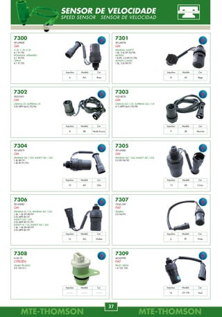 MTE-THOMSONMTE-THOMSON
60
MTE-THOMSONMTE-THOMSON
37
7481
F2DE-9F715-DA
FORD
AEROSTAR
3.0 92/95 EFI.
RANGER
3.0 91/92 EFI.
SABLE, TAURUS
3.0 92/95 EFI exc.SHO.
TEMPO, TOPAZ
3.0 92/94 EFI.
WINDSTAR
3.0 95/96 EFI.
7485
F69Z-9F715-AB
FORD
AEROSTAR
3.0 96/97 EFI.
RANGER
3.0 97 EFI.
3.0 98/99 EFI.
7482
97JF-9F715-BA
FORD
EXPLORER
4.0 97/98 EFI.
7486
F75Z-9F715-AB
FORD
EXPEDITION
5.4 97/00 EFI.
EXPLORER
5.0 96 EFI.
F SERIES
5.4 96/01 EFI.
MOUNTAINEER
5.0 97 EFI.
NAVIGATOR
5.4 98/00 EFI.
7479
F57E-9F715-AB
FORD
RANGER
3.0 95/96 EFI.
WINDSTAR
3.0 98/00 EFI.
7483
F65E-9F715-HA
FORD
EXPEDITION, F SERIES
4.6 97/99 EFI.
7487
95TF-9F715-BB
FORD
AEROSTAR
4.0 96/97 EFI.
EXPLORER
4.6 96/97 EFI.
RANGER
4.0 97 EFI.
4.0L V6 95/96 EFI.
7480
F3CZ-9F715-AA
FORD
AEROSTAR
3.0 94/95 EFI.
B 3000
3.0 94 EFI.
ESCORT, TRACER
1.9 92/93 EFI.
RANGER
3.0 93/94 EFI.
WINDSTAR
3.0 95/97 EFI.
7484
F68Z-9F715-EA
FORD
CONTINENTAL
3.8 92/94 EFI.
E SERIES, F SERIES
4.9 95 EFI.
SABLE, TAURUS
3.8 92/95 EFI.
WINDSTAR
3.8 95 EFI.
7497
XS6U-9F715-AA
FORD
FOCUS
1.8 16V, 2.0 16V 00/05 ZETEC.
VÁLVULA DE CONTROLE DA MARCHA LENTA
IDLE AIR CONTROL ACTUADOR DE RALENTÍ
IACV
7300
90149828
GM
A 20, C 20, D 20
4.1 91/96.
BONANZA, VERANEIO
4.1 93/95.
OPALA
4.1 91/92.
7301
90149078
GM
IPANEMA, KADETT
1.8L, 2.0L EFI 95/98.
MONZA
1.8 EFI, 2.0 EFI 91/96.
MONZA CLASSIC
1.8L, 2.0L 89/91.
7302
90337601
GM
OMEGA CD, SUPREMA CD
3.0L MPFI (6cil.) 93/94.
7303
93218070
GM
OMEGA GLS / CD, SUPREMA GLS / CD
4.1L MPFI (6cil.) 95/98.
7307
75241330
FIAT
TEMPRA
2.0 94/95.
7306
90149082
GM
IPANEMA SL / GL, IPANEMA SLE / GLS
1.8L, 1.8L EFI 89/97.
2.0L MPFI 8V 97.
KADETT GSI / GSI
2.0L MPFI 8V 91/97.
KADETT SL / GL, KADETT SLE / GLS
1.8L, 1.8L EFI 89/97.
2.0L MPFI 8V 97.
7305
90149080
GM
IPANEMA SLE / GLS, KADETT SLE / GLS
2.0 EFI 94/95.
7304
90149079
GM
IPANEMA SLE / GLS, KADETT SLE / GLS
1.8L 89/91.
1.8L EFI 91/95.
7309
46543998
FIAT
PALIO, SIENA
1.6 16V /00.
7308
6160.70
CITROËN
XSARA PICASSO
2.0 16V 01/.
ModeloImpulsos Cor
AA6 Rosa
ModeloImpulsos Cor
AC8 Bege
ModeloImpulsos Cor
BB8 Verde Escuro
ModeloImpulsos Cor
BE9 Marrom
ModeloImpulsos Cor
AD10 Lilás
ModeloImpulsos Cor
AE13 Cinza
ModeloImpulsos Cor
AG16 Violeta
ModeloImpulsos Cor
PE6 Prata
ModeloImpulsos Cor
---------------- --------
ModeloImpulsos Cor
CP-17816 Azul
SENSOR DE VELOCIDADE
SPEED SENSOR SENSOR DE VELOCIDAD
 