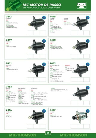 MTE-THOMSONMTE-THOMSON
42
MTE-THOMSONMTE-THOMSON
55
7453
7076356
FIAT
ELBA, UNO
1.5 SPI 8V 92/96 Gas.
FIORINO
1.5, 1.6 SPI 94/96 Gas.
PRÊMIO
1.5 SPI 8V 92/94 Gas.
TEMPRA
2.0 SPI 8V 95/96 Álc.
2.0 MPI 16V 95 Gas.
7466
17112649
GM
LUMINA
3.8 92/ APV.
7467
17113209
GM
BLAZER, S 10
4.3L MPFI (6cil.) 96/01 Gas.
7447
17059602
GM
CORSA
1.3L, 1.6L MPFI 8V 96/ Gas.
OMEGA
2.2 EFI 94/ Gas.
OMEGA, SUPREMA
2.2L MPFI 95/98 Álc./Gas.
7448
17108187
96214071
GM
CELTA
1.0 MPFI 01/ Gas.
CORSA
1.0, 1.6 MPFI 96/ Gas.
1.6L 16V MPFI 95/98 Gas.
CORSA, MERIVA, MONTANA
1.8 MPFI 04/ Flex-Power.
SUPREMA
2.2 EFI 96/.
7452
7077213 / 40397102
FIAT
DUNA
1.6i.e. SPI 8V 95 Gas.
ELBA, FIORINO
1.5, 1.6 SPI 8V 94/96 Álc./Gas.
PRÊMIO
1.5, 1.6 SPI 8V 94 Álc./Gas.
TEMPRA
2.0 SPI 8V 94/99 Álc./Gas.
UNO
1.5 EFI 94/96 Álc./Gas.
1.6 EFI 94/96 Gas.
1.0, 1.5 SPI 8V 94/00 Álc./Gas.
7449
17059601
GM
CORSA
1.6L EFI 8V 95/96 Gas.
7450
17059600
GM
BLAZER, S 10
2.2L EFI (4cil.) 95/00 Gas.
IPANEMA, KADETT, MONZA
1.8L, 2.0L EFI 92/97 Álc./Gas.
7451
93227674
GM
CORSA
1.0L, 1.4L EFI 8V 94/96 Gas.
17108187
93214071
FIAT
PALIO, STRADA
1.8 MPI 04/ Hi-Flex.
RENAULT
CLIO
1.6 8,16V 97/99 Gas.
R 19
1.6 EFI 96/ Gas.
F5PF-9N825-AA
FORD
ESCORT
1.6, 1.8 95/96 Álc.
1.8 95/ Gas.
PAMPA
1.8 95/96 SPI.
ROYALE
1.8 95/ SPI.
VERONA
1.6, 1.8 95/ SPI.
VERSAILLES
1.8 EFI 95/96 Álc./Gas.
026.998.049.1
VW
GOL
1.6 AP CFI, 1.8 AP CFI 94/97 Álc./Gas.
2.0 AP MPI 16V 95/96 Gas.
LOGUS
1.6 AP, 1.8 AP CFI 94/96 Álc./Gas.
PARATI
2.0 16V MPFI 95/96 Gas.
1.6 AP CFI, 1.8 AP CFI 95/97 Álc./Gas.
POINTER
1.8 AP CFI 94/96 Álc./Gas.
QUANTUM, SANTANA
1.8 AP CFI 93/97 Álc./Gas.
SAVEIRO
1.6 AP CFI, 1.8 AP CFI 94/96 Álc./Gas.
2.0 16V MPI 95/96 Gas.
IAC-MOTOR DE PASSO
IDLE AIR CONTROL ACTUADOR DE RALENTÍ
7341
F4TZ-9C968-B
F4SZ-9C968-A
FORD
EXPLORER
5.0 96/98.
MUSTANG
3.8 94/98.
RANGER
2.3, 3.0 94/97.
TAURUS
96/97.
7342
F37Z-9C968-A
F1TZ-9C968-A
FORD
EXPLORER, RANGER
4.0 EFI 90/98.
7343
F4TZ-9C968-A
FORD
F 1000
4.9 95/98.
7344
F5RZ-9C968-A
FORD
MONDEO
2.0 95/97.
7347
4796083
CHRYSLER
CARAVAN
2.4, 3.3, 3.8 96/97.
NEON
2.0 95/97.
STRATUS
2.0, 2.5 95/97.
7346
605133390
ALFA ROMEO
164
3.0 91/92.
SPIDER
2.0 90/.
13.53.1.284.897
BMW
325
2.5 87/91.
525i
2.5i 12V 81/87.
7345
F3DZ-9C968-B
FORD
TAURUS
3.0 90/95.
7348
4300263
CHRYSLER
DAKOTA
2.5 90/97.
7349
4418850
CHRYSLER
CARAVAN
3.3 90/95.
528i
2.8i 12V 81/87.
635CSi
3.5 12V 78/88.
728i
2.8i 12V 78/86.
732i
3.2i 12V 77/86.
733i
3.3i 12V 77/86.
735i
3.5i 12V 79/86.
M 635CSi
3.5 24V 84/89.
9151526380
CITROËN
BX
16 8V 86/93.
BX BREAK
16 8V 86/94.
0 280 160 758
HYUNDAI
SCOUPE
1.5 93/94.
0 280 160 226
VW
GOLF
1.8 90/92.
1357710
VOLVO
740, 740 KOMBI
2.3 Turbo 8V 85/89.
760
2.3 Turbo 8V 84/88.
760 KOMBI
2.3 Turbo 8V 84/90.
M3, M3 CONVERTIBLE
2.3 16V 86/91.
M3 EVO II
2.5 16V 90/92.
M5
3.5 24V 85/87.
Obs
2.7 bar
Obs
2.7 bar
Obs
2.7 bar
Obs
EFI
Obs
EFI
Obs
--------
Obs
3.0 bar
Obs
3.5 bar
Obs
--------
REGULADOR DE PRESSÃO
FUEL PRESSURE REGULATOR REGULADOR PRESIÓN
 