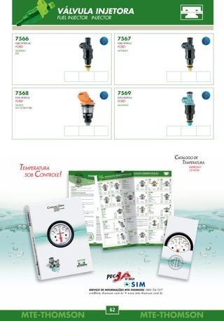 SERVIÇO DE INFORMAÇÕES MTE-THOMSON 0800 704 7277
sim@mte-thomson.com.br • www.mte-thomson.com.br
CATÁLOGO DE
TEMPERATURA
IMPRESSO
CD-ROM
MTE-THOMSONMTE-THOMSON
62
MTE-THOMSONMTE-THOMSON
35
7568
F55Y-9F593-A
FORD
TAURUS
3.0 12/24 V 94/.
7569
E5T2-9F593-A
FORD
MUSTANG
7566
F6RZ-9F593-AC
FORD
MONDEO
2.0.
7567
F5RZ-9F593-C
FORD
MONDEO
VÁLVULA INJETORA
FUEL INJECTOR INJECTOR
7264
928F-9B989-CA
95BF-9B989-JB
FORD
COURIER, KA, FIESTA
Zetec Rocam 1.0, 1.6 99/.
COURIER, KA
Endura 1.0, 1.3 97/99.
COURIER
Zetec-SE 1.4L 16V 97/99.
ESCORT
Zetec Rocam 1.0, 1.6 00/02.
FIESTA
Endura 1.0, 1.3 96/99.
Zetec-SE 1.4L 16V 96/99.
7261
026.907.385.6
048.998.385.1
PF6C
VW
GOL
2.0 16V 94/96.
LOGUS, POINTER
2.0 AP MPI 94/96.
PARATI
2.0 16V 94/97.
QUANTUM, SANTANA
1.8 AP SPI 93/97.
7262
9945634
7077710
PF1C
FIAT
BRAVA
1.6, 1.8 16V MPI 00/01.
PALIO
1.6 MPI 16V 96/00.
SIENA
1.6 MPI 8/16V 99/00.
STRADA
1.6 MPI 16V 99/01.
TEMPRA
2.0 16V 95/.
7265
9946344
FIAT
TIPO
1.6 92/.
PEUGEOT
106
1.0 Todos.
RENAULT
R 19
1.6, 1.8 SPI 95/96.
7266
17087400
17106681
GM
7267
17087274
17087275
GM
77.01.044.743
RENAULT
MÉGANE
1.4, 1.6, 2.0 16V 99/.
SCÉNIC
1.6, 2.0 16V 99/.
7257
89452-22090
TOYOTA
COROLLA
1.6, 1.8 93/96.
7259
8-17087-655-0
ISUZU
IMPULSE
1.6, 1.8 95/.
RODEO
2.6, 3.2 93/95.
TROOPER
3.2 92/95.
7260
026.907.385.5
027.998.385.1
PF5C
VW
GOL
1.6AP,1.8AP,2.0APMPI96/.
GOL (GIII)
1.6L AP, 1.8 AP FLEX 02/05.
PARATI, SAVEIRO
1.6, 1.8, 2.0 MPI 96/.
PARATI (GIII), SAVEIRO (GIII)
1.6L AP, 1.8 AP FLEX 03/05.
POLO CLASSIC
1.8 96/.
QUANTUM, SANTANA
1.8, 2.0 MPI 96/.
VAN
1.6 MPI 98/.
026.907.385.5
SEAT
INCA
1.6 MPI 98/.
VW
Golf GL
1.8 Monoponto /96.
Sent. Giro
--------
Sent. Giro
anti-horário
Sent. Giro
anti-horário
Sent. Giro
horário
Sent. Giro
anti-horário
Sent. Giro
horário
Sent. Giro
--------
Sent. Giro
horário
Sent. Giro
horário
7268
17083900
17106684
GM
Sent. Giro
--------
TPS-SENSOR DE POSIÇÃO DA BORBOLETA
THROTTLE POSITION SENSOR POTENSIÓMETRO DE LA MARIPOSA
TEMPERATURA
SOB CONTROLE!
 