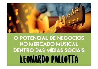 óO potencial de negócios
no mercado musicalno mercado musical
dentro das mídias sociaisdentro das mídias sociais
 