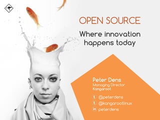 OPEN SOURCEWhere innovation happens today 
Peter Dens 
Managing Director 
Kangaroot 
@peterdens 
@kangarootlinux 
peterdens  