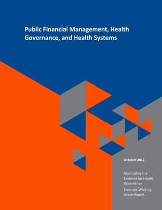 Public Financial Management, Health
Governance, and Health Systems
October 2017
Marshalling the
Evidence for Health
Governance
Thematic Working
Group Report
 