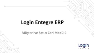 Login Entegre ERP
Müşteri ve Satıcı Cari Modülü
 