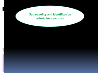 Sudan policy and identification
    criteria for near miss
 