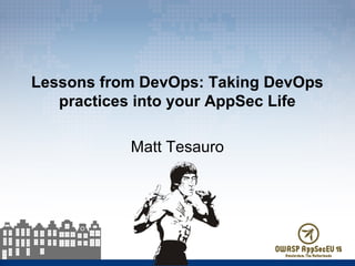 Lessons from DevOps: Taking DevOps
practices into your AppSec Life
Matt Tesauro
 