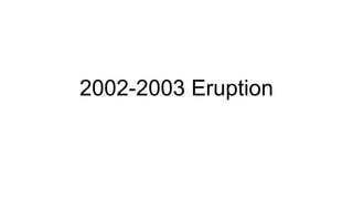 2002-2003 Eruption

 