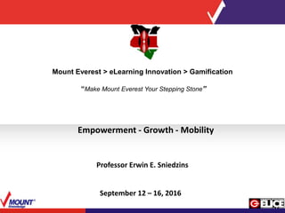 Empowerment - Growth - Mobility
Mount Everest > eLearning Innovation > Gamification
“Make Mount Everest Your Stepping Stone”
Professor Erwin E. Sniedzins
September 12 – 16, 2016
 