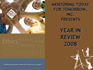 MENTORING TODAY FOR TOMORROW, INC. PRESENTS YEAR IN REVIEW 2008 