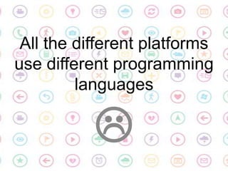 All the different platforms use different programming languages <br /><br />