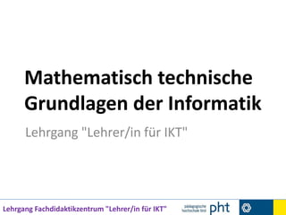 Mathematisch technische Grundlagen der Informatik Lehrgang &quot;Lehrer/in für IKT&quot; 