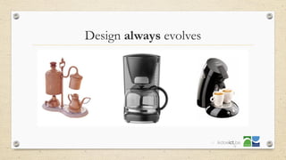 Design always evolves
15
 
