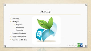Axure
51
• Sitemap
• Widgets
• Properties
• Annotations
• Formatting
• Master elements
• Page interactions
• Guides and GRID
 