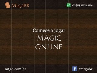 +55 (16) 99978-9594 
Comece a jogar 
MAGIC 
ONLINE 
mtgo.com.br /mtgobr 
 