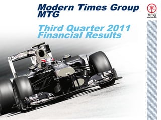 Modern Times Group
    MTG
    Third Quarter 2011
    Financial Results




1
 